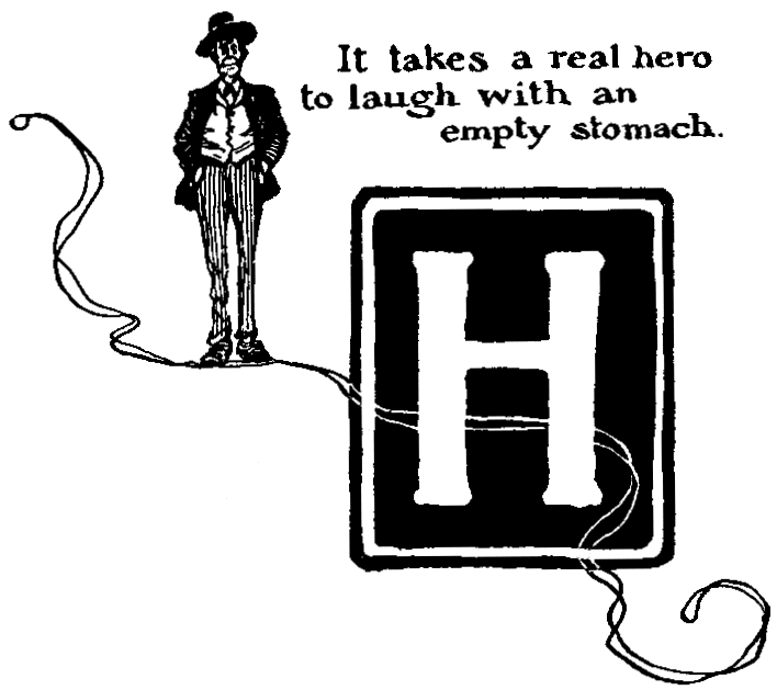 'H - It takes a real hero to laugh with an empty stomach.'