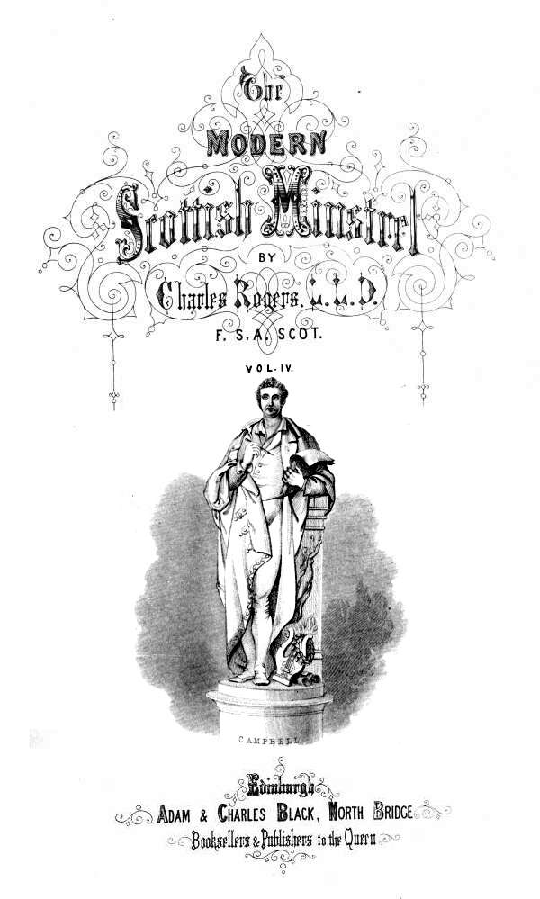 THE  MODERN SCOTTISH MINSTREL;  BY  CHARLES ROGERS, LL.D. F.S.A. SCOT.  VOL. IV.  CAMPBELL  EDINBURGH: ADAM & CHARLES BLACK, NORTH BRIDGE, BOOKSELLERS AND PUBLISHERS TO THE QUEEN.