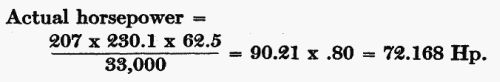 Actual horsepower = (207 × 230.1 × 62.5) / 33,000 = 90.21 × .80 = 72.168 Hp.