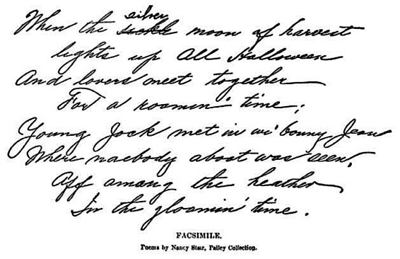 When the silver moon of harvest lights up All Halloween And lovers meet together For a roamin' time; Young Jock met in wi' bonny Jean Where naebody aboot was seen, Aff among the heather In the gloamin' time.]  [FACSIMILE. Poems by Nancy Stair, Pailey Coll