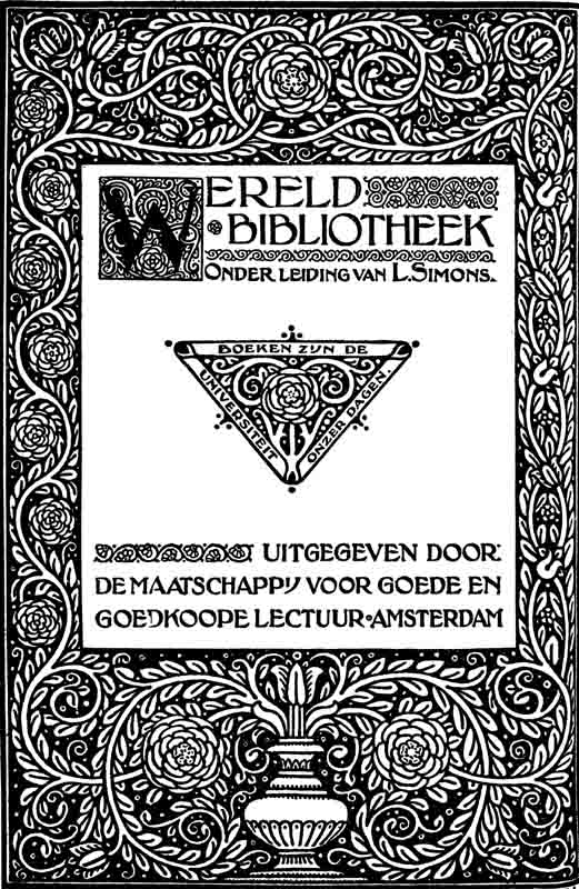 WERELDBIBLIOTHEEK Onder de leiding van L. Simons. UITGEGEVEN DOOR: DE MAATSCHAPPIJ VOOR GOEDE EN GOEDKOOPE LECTUUR — AMSTERDAM