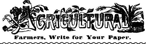 Agricultural  Farmers, Write for Your Paper.