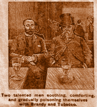 Two talented men gradually poisoning themselves with Brandy and Tobacco.