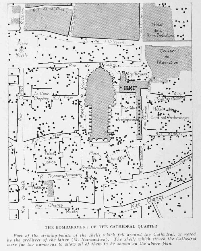 THE BOMBARDMENT OF THE CATHEDRAL QUARTER Part of the striking-points of the shells which fell around the Cathedral, as noted by the architect of the latter (M. Sainsaulieu). The shells which struck the Cathedral were far too numerous to allow all of them to be shown on the above plan.