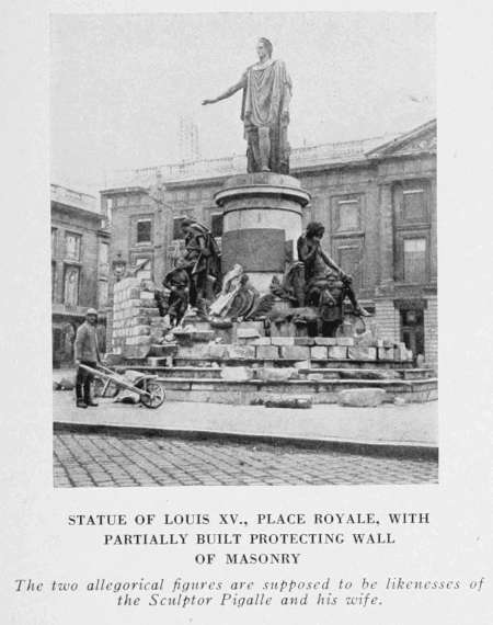 STATUE OF LOUIS XV., PLACE ROYALE, WITH PARTIALLY BUILT PROTECTING WALL OF MASONRY The two allegorical figures are supposed to be likenesses of the Sculptor Pigalle and his wife.