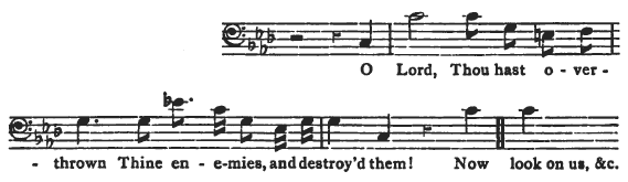 O Lord, Thou hast overthrown Thine enemies, and destroy'd them! Now look on us, &c.