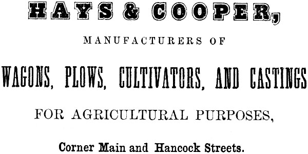 HAYS & COOPER, MANUFACTURERS OF WAGONS, PLOWS, CULTIVATORS, AND CASTINGS FOR AGRICULTURAL PURPOSES, Corner Main and Hancock Streets.