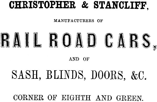 CHRISTOPHER & STANCLIFF, MANUFACTURERS OF RAIL ROAD CARS, AND OF SASH, BLINDS, DOORS, &C. CORNER OE EIGHTH AND GREEN.