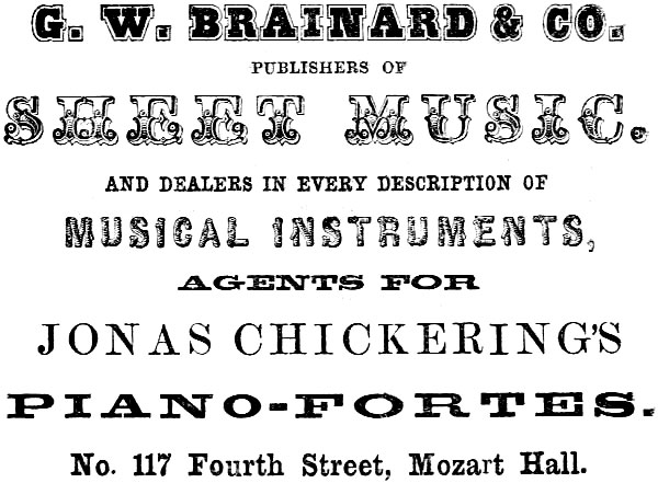 G. W. BRAINARD & CO. PUBLISHERS OF SHEET MUSIC. AND DEALERS IN EVERY DESCRIPTION OF MUSICAL INSTRUMENTS, AGENTS FOR JONAS CHICKERING’S PIANO-FORTES. No. 117 Fourth Street, Mozart Hall.