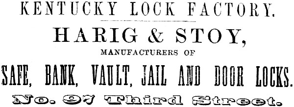 KENTUCKY LOCK FACTORY. HARIG & STOY, MANUFACTURERS OF SAFE, BANK, VAULT, JAIL AND DOOR LOCKS. No. 97 Third Street.