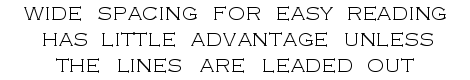 Example: WIDE SPACING FOR EASY READING HAS LITTLE ADVANTAGE UNLESS THE LINES ARE LEADED OUT