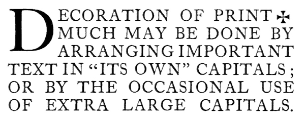 DECORATION OF PRINT [@Maltese Cross] MUCH MAY BE DONE BY ARRANGING IMPORTANT TEXT IN “ITS OWN” CAPITALS; OR BY THE OCCASIONAL USE OF EXTRA LARGE CAPITALS.