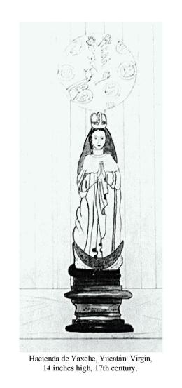 Hacienda de Yaxche, Yucatán: Virgin, 14 inches high, 17th century.