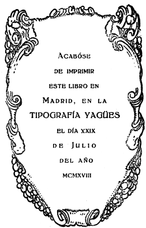  Acabóse de imprimir este libro en Madrid, en la TIPOGRAFÍA YAGÜES el día xxix de Julio del año mcmxviii