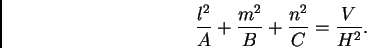 \begin{displaymath} \frac{l^2}{A} + \frac{m^2}{B} + \frac{n^2}{C} = \frac{V}{H^2}. \end{displaymath}