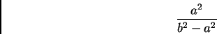 \begin{displaymath} \frac{a^2}{b^2 - a^2} \end{displaymath}