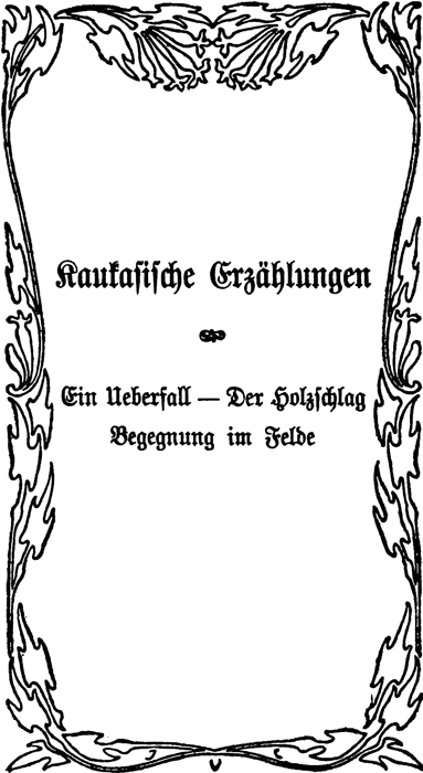 Kaukasische Erzählungen - Ein Ueberfall - Der Holzschlag - Begegnung im Felde