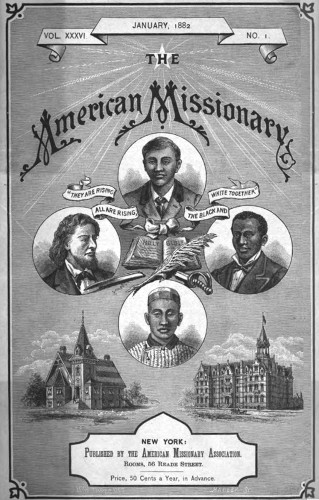 VOL. XXXVI.     JANUARY 1882       NO. 1  THE  American Missionary   “THEY ARE RISING ALL ARE RISING, THE BLACK AND WHITE TOGETHER”   NEW YORK: PUBLISHED BY THE AMERICAN MISSIONARY ASSOCIATION. ROOMS, 56 READE STREET.  Price, 50 Cents a Year, in Advance.