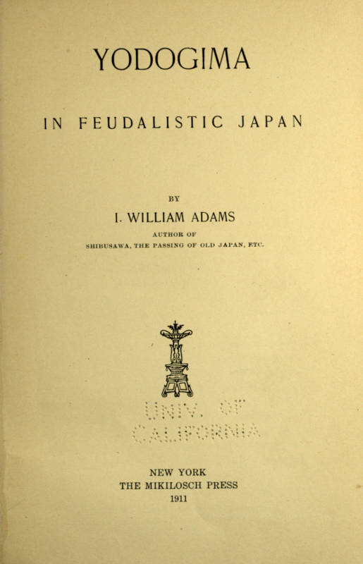 YODOGIMA IN FEUDALISTIC JAPAN BY I. WILLIAM ADAMS AUTHOR OF SHIBUSAWA, THE PASSING OF OLD JAPAN, ETC. [Illustration] NEW YORK THE MIKILOSCH PRESS 1911