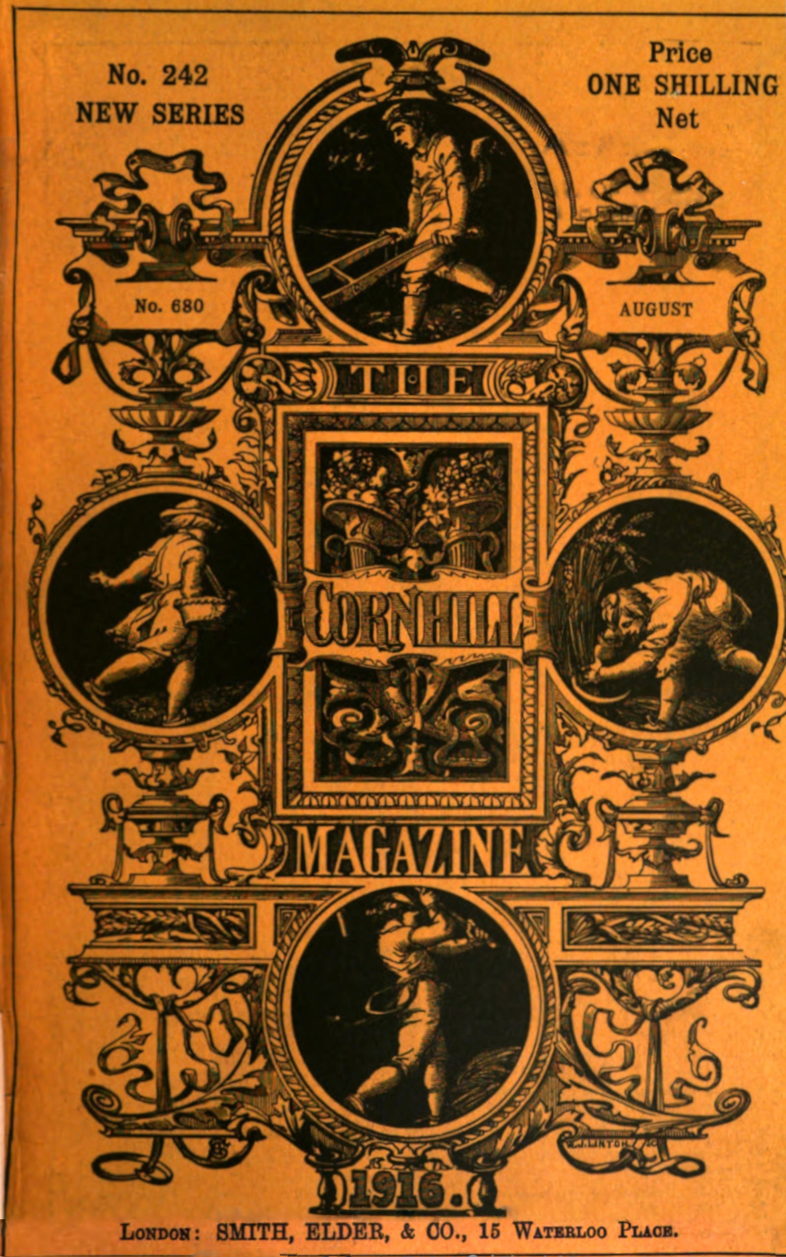 Cover image. THE CORNHILL   MAGAZINE / No. 242 NEW SERIES / Price ONE SHILLING Net / No. 680 / AUGUST / 1916. /   LONDON: SMITH, ELDER, & CO., 15 WATERLOO PLACE.