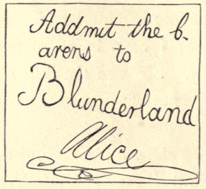 Addmit the b. / arers to / Blunderland / _Alice_