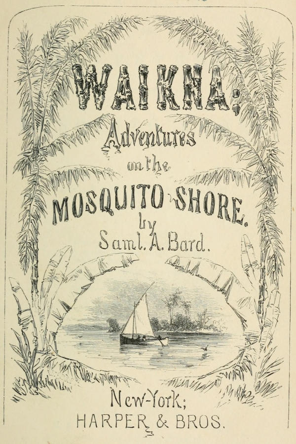 WAIKNA; Adventures on   the MOSQUITO SHORE. / by Saml. A. Bard. / New-York; HARPER & BROS.