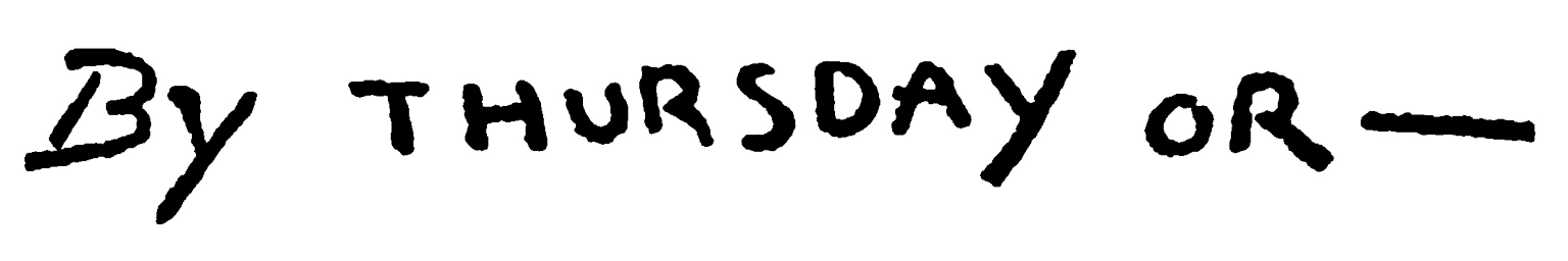 Scrawled capital letters reading “BY THURSDAY OR—”.