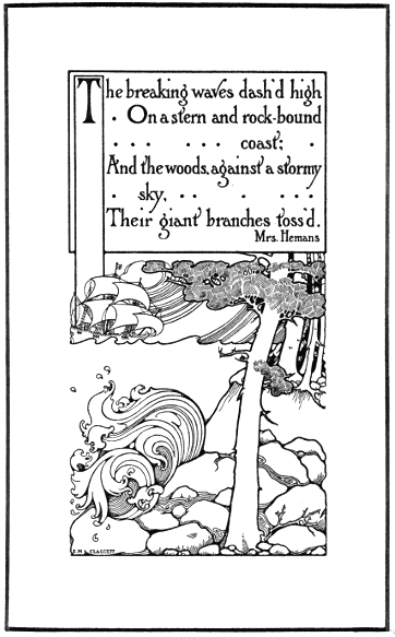 The breaking waves dash'd high/
On a stern and rock-bound coast;/
 And the woods, against a stormy sky,
/ Their giant branches toss'd.
/
--Mrs. Hemans