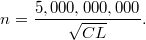 n = \frac{5,000,000,000}{\sqrt{CL}}.