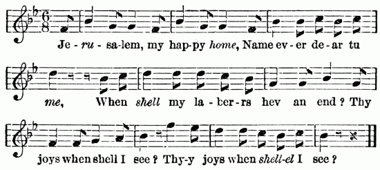 musical notation:
Je -ru -sa-lem, my hap-py home, Name ev-er de-ar tu
me, When shell my la-ber-rs hev an end? Thy
joys when shell I see ? Thy-y joys when shell-el I see?