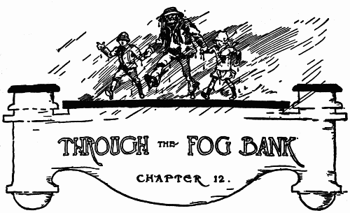 THROUGH THE FOG BANK--CHAPTER 12.